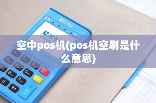 空中pos机(pos机空刷是什么意思)