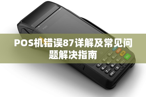 POS机错误87详解及常见问题解决指南