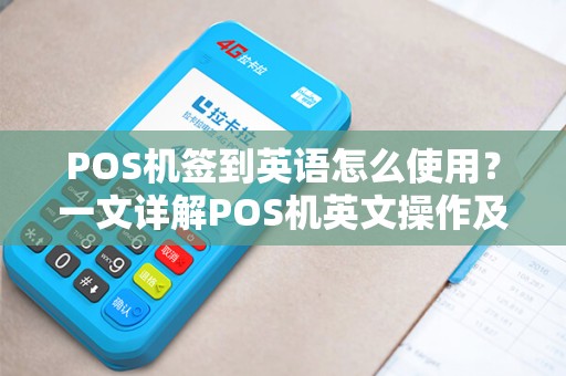POS机签到英语怎么使用？一文详解POS机英文操作及常见问题