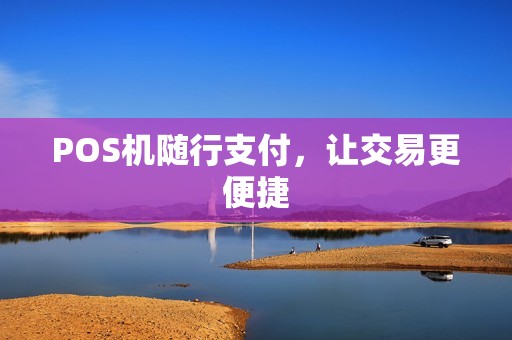 POS机随行支付，让交易更便捷