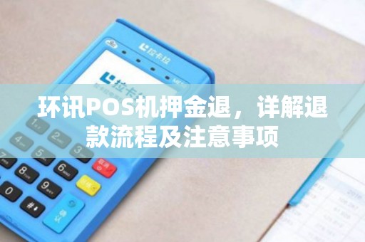 环讯POS机押金退，详解退款流程及注意事项
