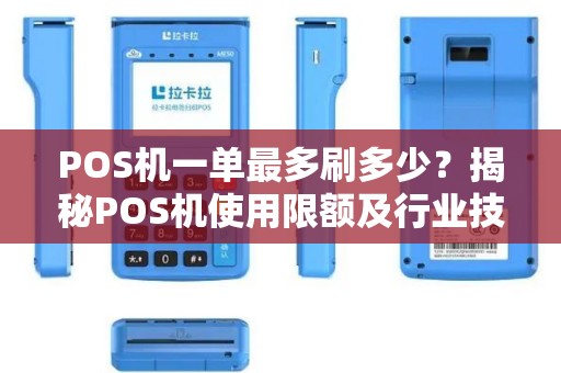 POS机一单最多刷多少？揭秘POS机使用限额及行业技巧