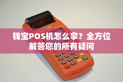 钱宝POS机怎么拿？全方位解答您的所有疑问