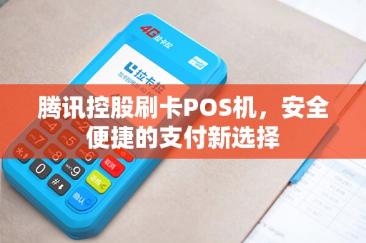 腾讯控股刷卡POS机，安全便捷的支付新选择