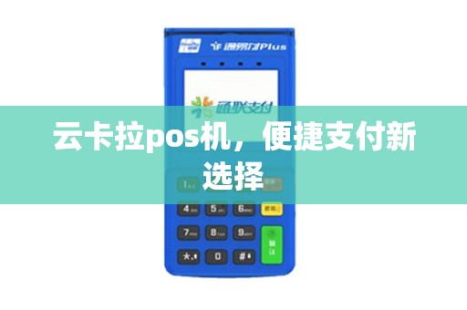 云卡拉pos机，便捷支付新选择