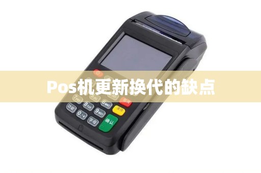 Pos机更新换代的缺点