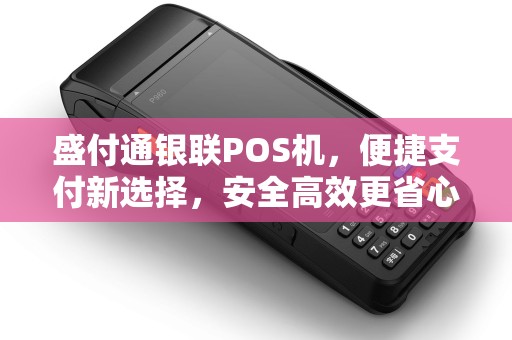 盛付通银联POS机，便捷支付新选择，安全高效更省心