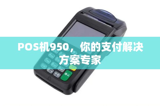 POS机950，你的支付解决方案专家