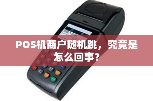 POS机商户随机跳，究竟是怎么回事？