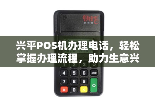 兴平POS机办理电话，轻松掌握办理流程，助力生意兴隆