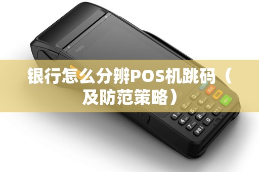 银行怎么分辨POS机跳码（及防范策略）