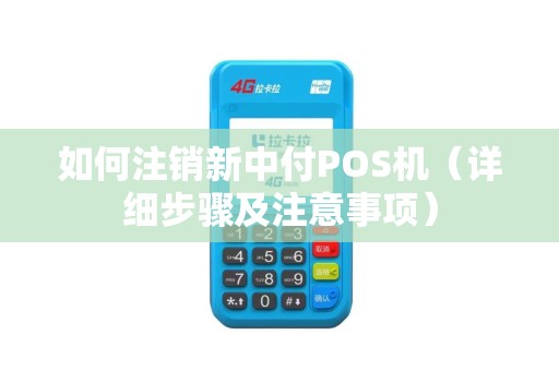 如何注销新中付POS机（详细步骤及注意事项）