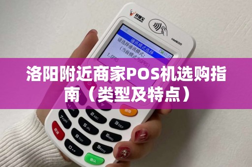 洛阳附近商家POS机选购指南（类型及特点）