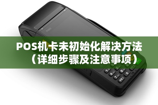 POS机卡未初始化解决方法（详细步骤及注意事项）