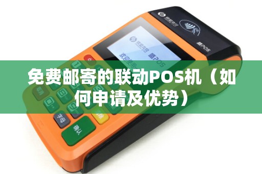 免费邮寄的联动POS机（如何申请及优势）