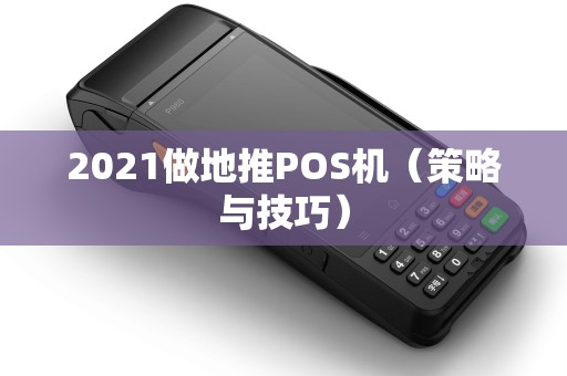 2021做地推POS机（策略与技巧）