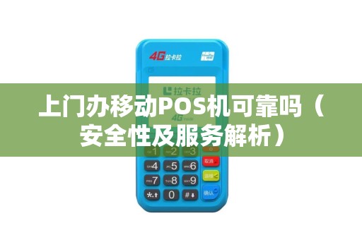 上门办移动POS机可靠吗（安全性及服务解析）