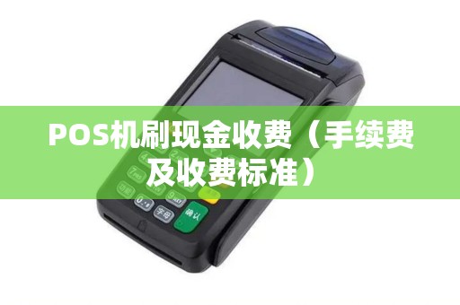 POS机刷现金收费（手续费及收费标准）