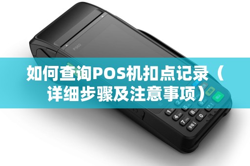 如何查询POS机扣点记录（详细步骤及注意事项）
