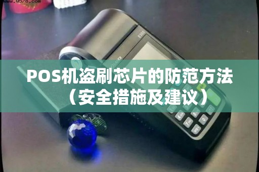 POS机盗刷芯片的防范方法（安全措施及建议）
