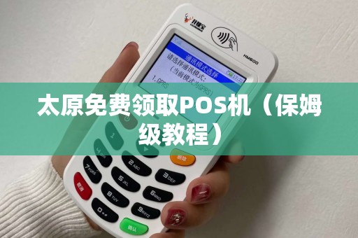 太原免费领取POS机（保姆级教程）