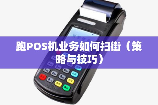 跑POS机业务如何扫街（策略与技巧）