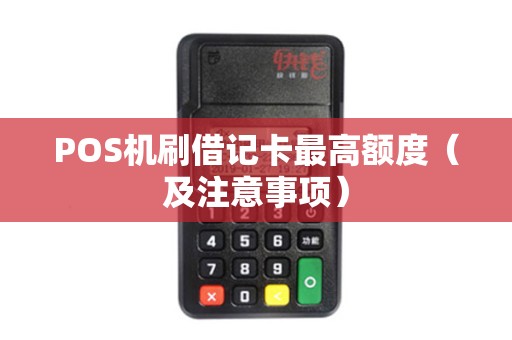 POS机刷借记卡最高额度（及注意事项）