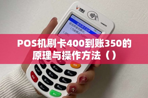 POS机刷卡400到账350的原理与操作方法（）