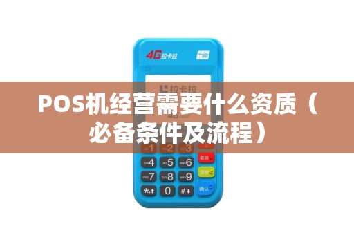 POS机经营需要什么资质（必备条件及流程）