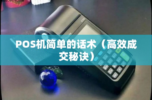 POS机简单的话术（高效成交秘诀）