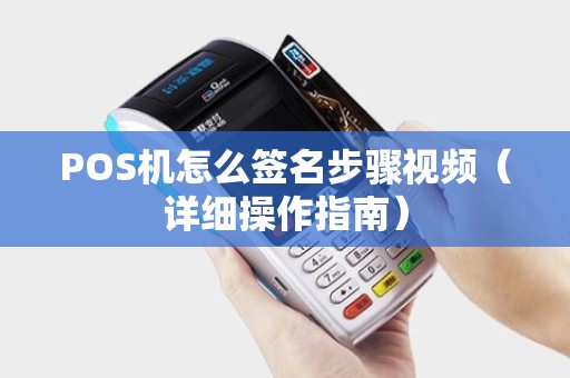 POS机怎么签名步骤视频（详细操作指南）