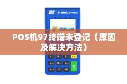 POS机97终端未登记（原因及解决方法）