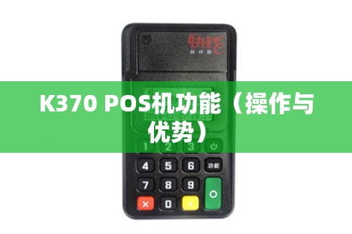 K370 POS机功能（操作与优势）