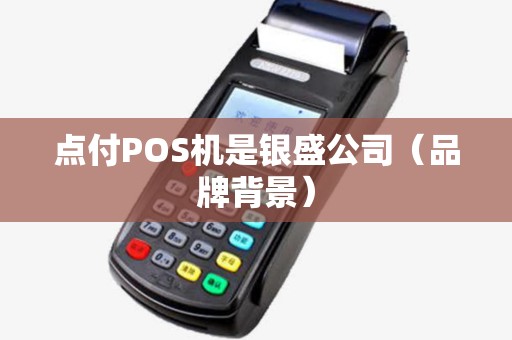 点付POS机是银盛公司（品牌背景）
