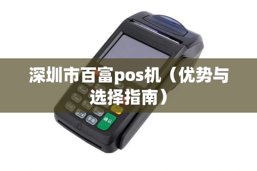 深圳市百富pos机（优势与选择指南）