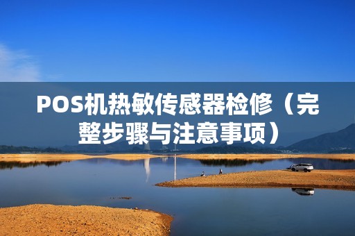 POS机热敏传感器检修（完整步骤与注意事项）