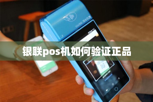 银联pos机如何验证正品