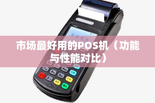 市场最好用的POS机（功能与性能对比）