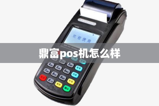鼎富pos机怎么样
