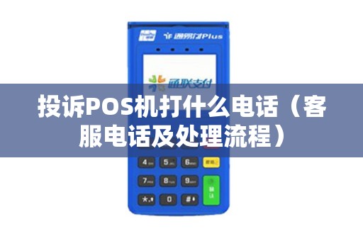 投诉POS机打什么电话（客服电话及处理流程）