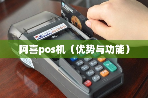 阿喜pos机（优势与功能）