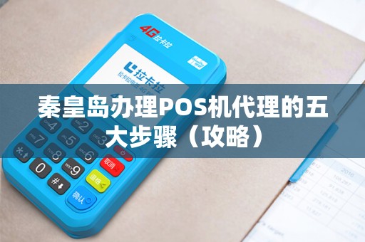 秦皇岛办理POS机代理的五大步骤（攻略）
