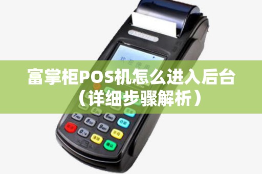 富掌柜POS机怎么进入后台（详细步骤解析）