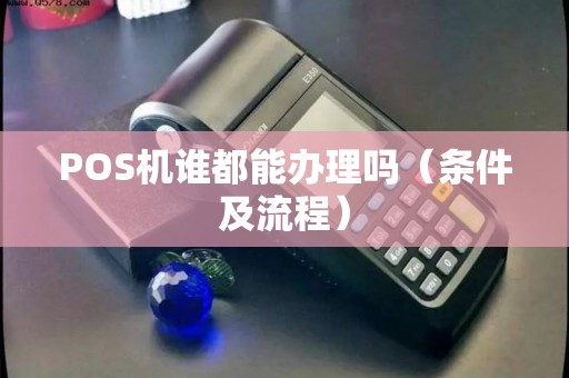POS机谁都能办理吗（条件及流程）