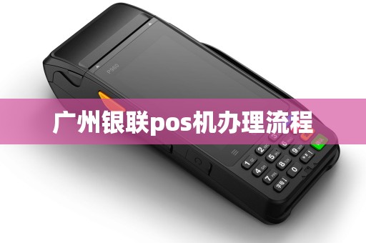 广州银联pos机办理流程