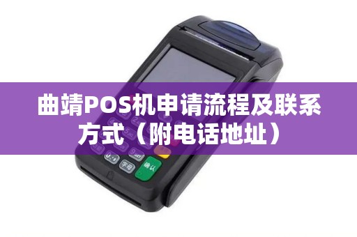 曲靖POS机申请流程及联系方式（附电话地址）