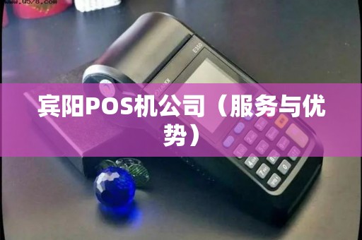 宾阳POS机公司（服务与优势）