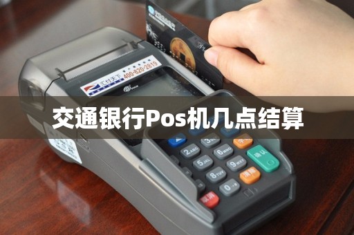 交通银行Pos机几点结算