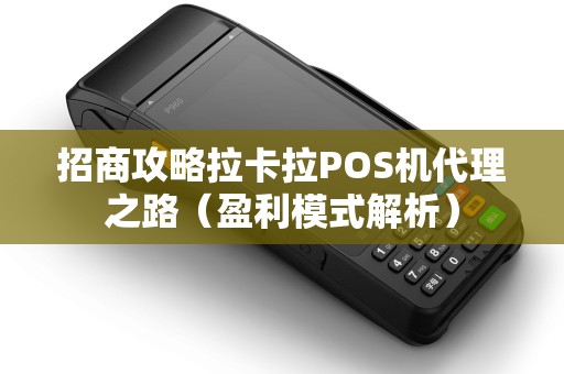 招商攻略拉卡拉POS机代理之路（盈利模式解析）