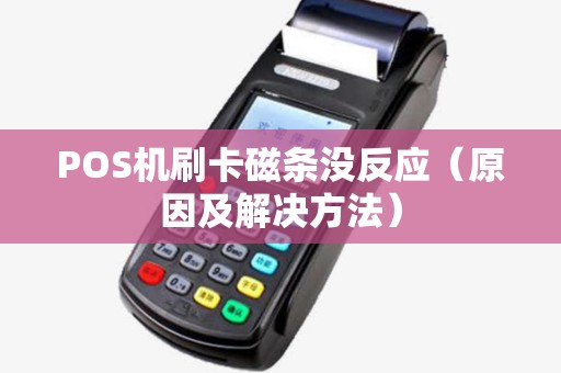 POS机刷卡磁条没反应（原因及解决方法）